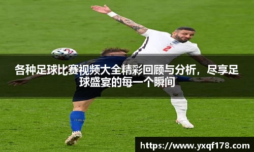 各种足球比赛视频大全精彩回顾与分析，尽享足球盛宴的每一个瞬间