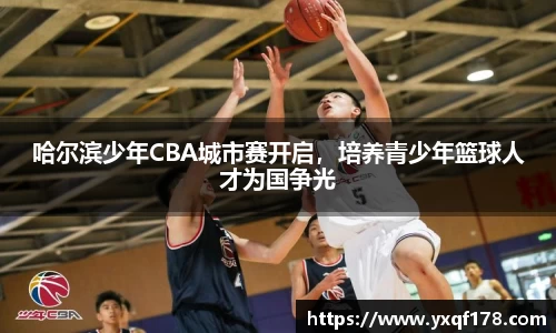 哈尔滨少年CBA城市赛开启，培养青少年篮球人才为国争光
