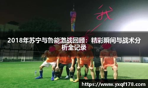 2018年苏宁与鲁能激战回顾：精彩瞬间与战术分析全记录