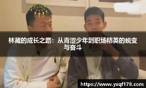 林葳的成长之路：从青涩少年到职场精英的蜕变与奋斗