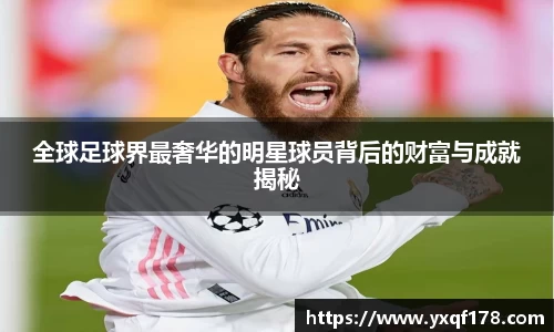全球足球界最奢华的明星球员背后的财富与成就揭秘