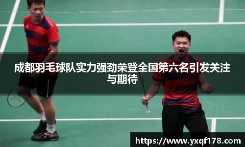 成都羽毛球队实力强劲荣登全国第六名引发关注与期待